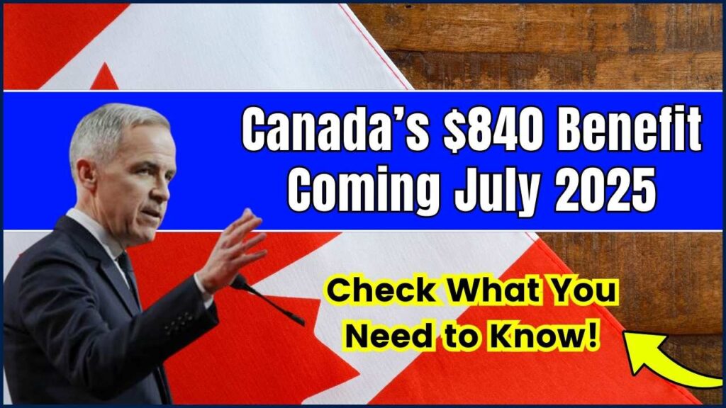 Canada’s $840 Benefit Coming July 2025 — Check What You Need to Know! 1 Canada’s $840 Benefit Coming July 2025
