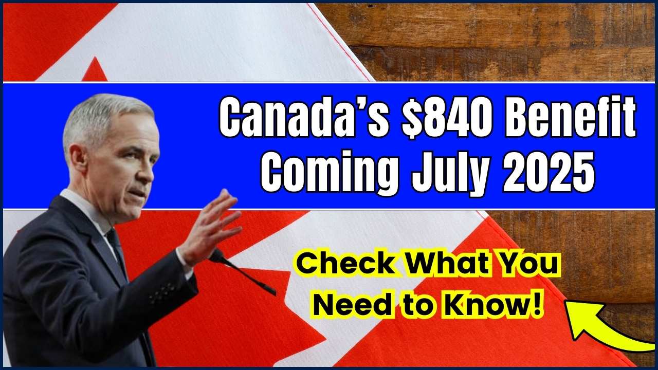 Canada’s $840 Benefit Coming July 2025