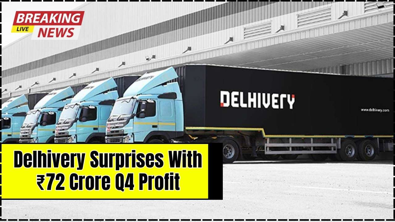 Delhivery Surprises With ₹72 Crore Q4 Profit