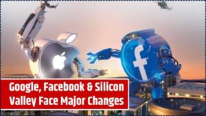 Google, Facebook, and Silicon Valley Face Major Changes