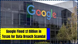 Google Fined $1 Billion in Texas for Data Breach Scandal