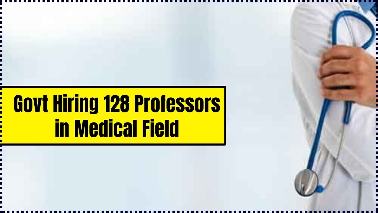 Govt Hiring 128 Professors in Medical Field