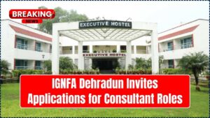 IGNFA Dehradun Invites Applications for Consultant Roles