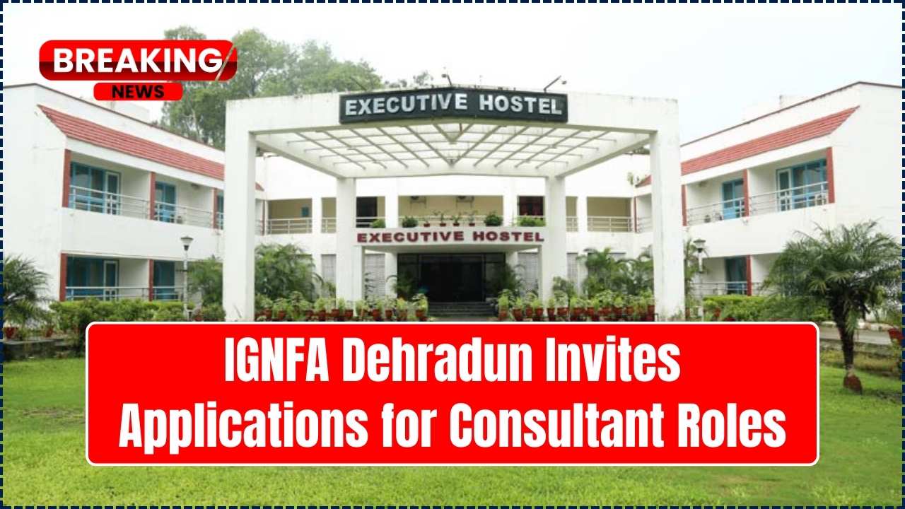 IGNFA Dehradun Invites Applications for Consultant Roles