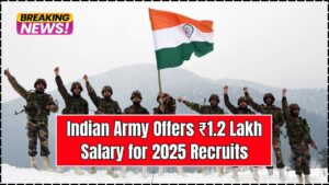 Indian Army Offers ₹1.2 Lakh Salary for 2025 Recruits