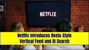 Netflix Introduces Reels-Style Vertical Feed and AI Search