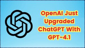 OpenAI Just Upgraded ChatGPT With GPT-4.1