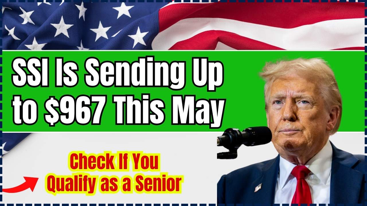 SSI Is Sending Up to $967 This May
