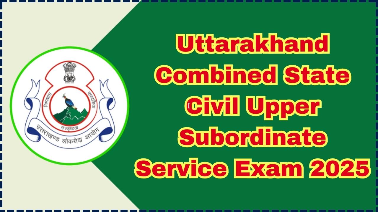 Uttarakhand Combined State Civil Upper Subordinate Service Exam 2025