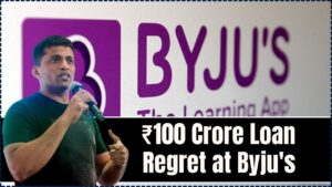 ₹100 Crore Loan Regret at Byju's