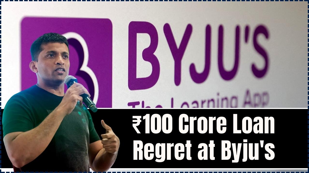 ₹100 Crore Loan Regret at Byju's
